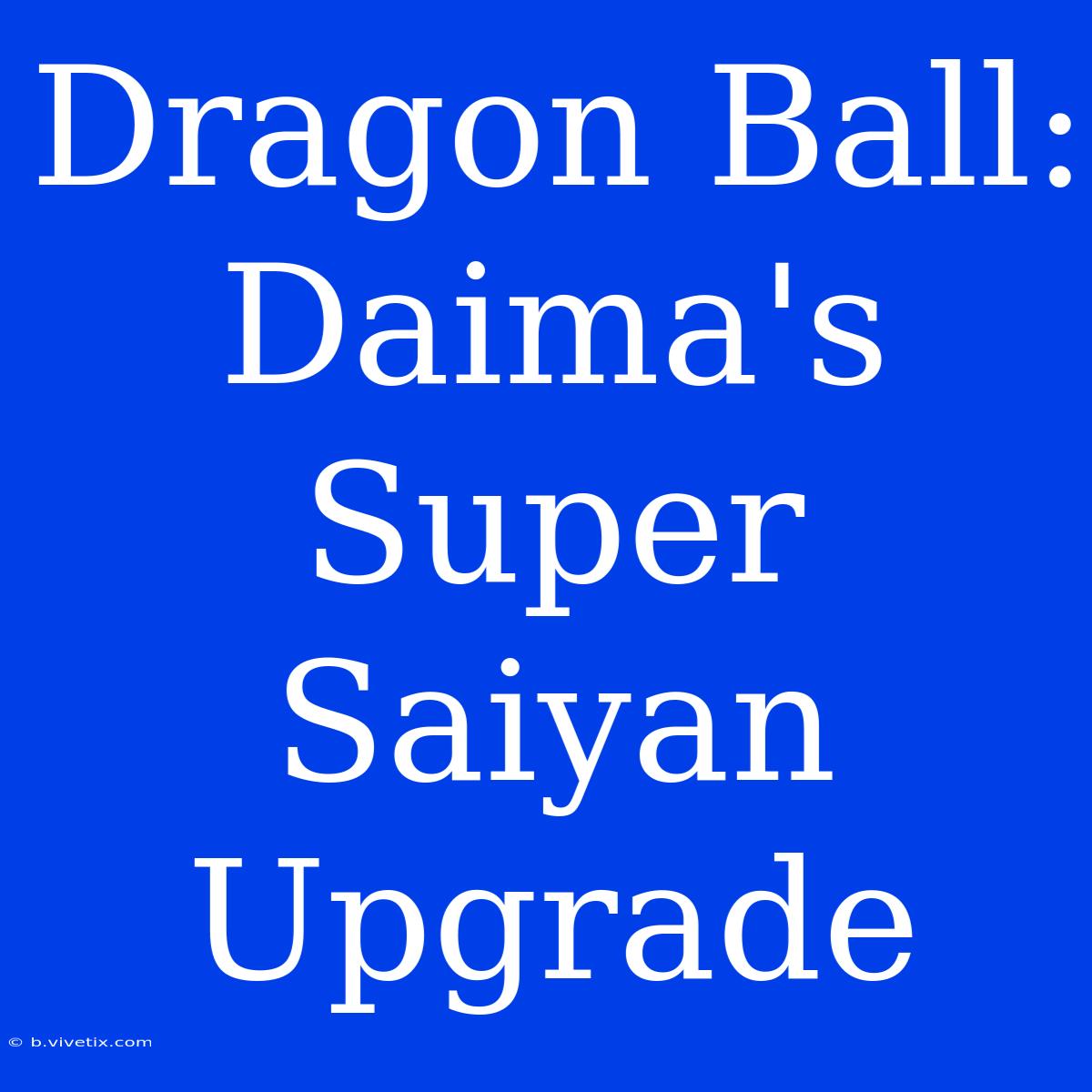 Dragon Ball: Daima's Super Saiyan Upgrade