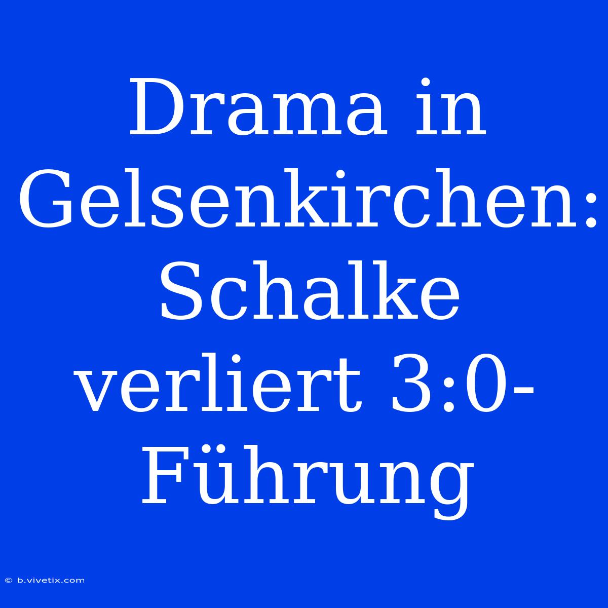 Drama In Gelsenkirchen: Schalke Verliert 3:0-Führung