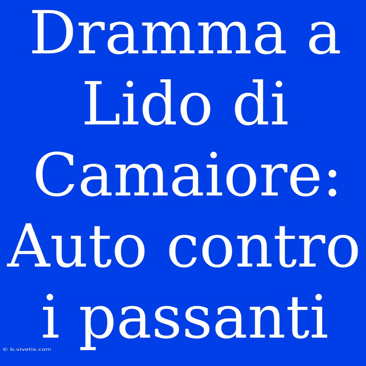 Dramma A Lido Di Camaiore: Auto Contro I Passanti 