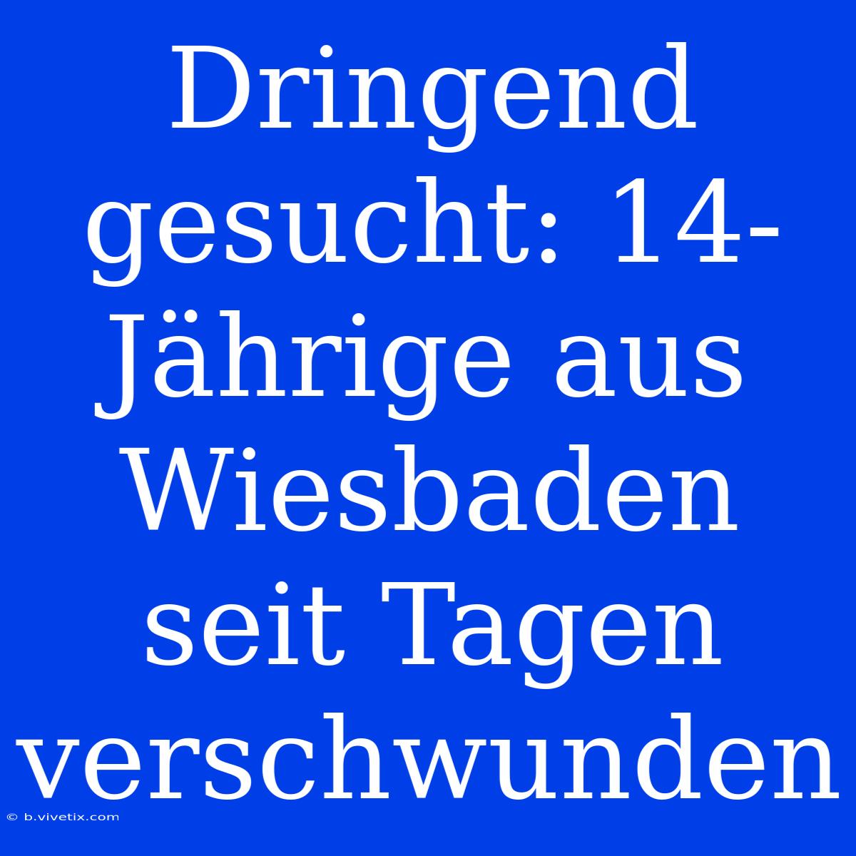 Dringend Gesucht: 14-Jährige Aus Wiesbaden Seit Tagen Verschwunden