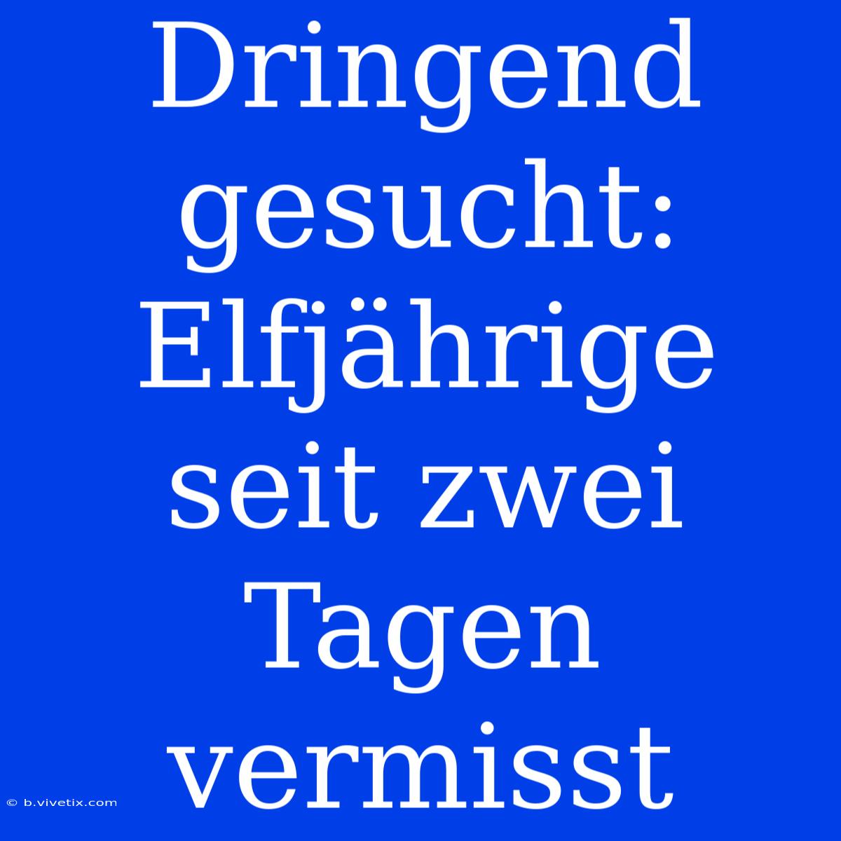 Dringend Gesucht: Elfjährige Seit Zwei Tagen Vermisst