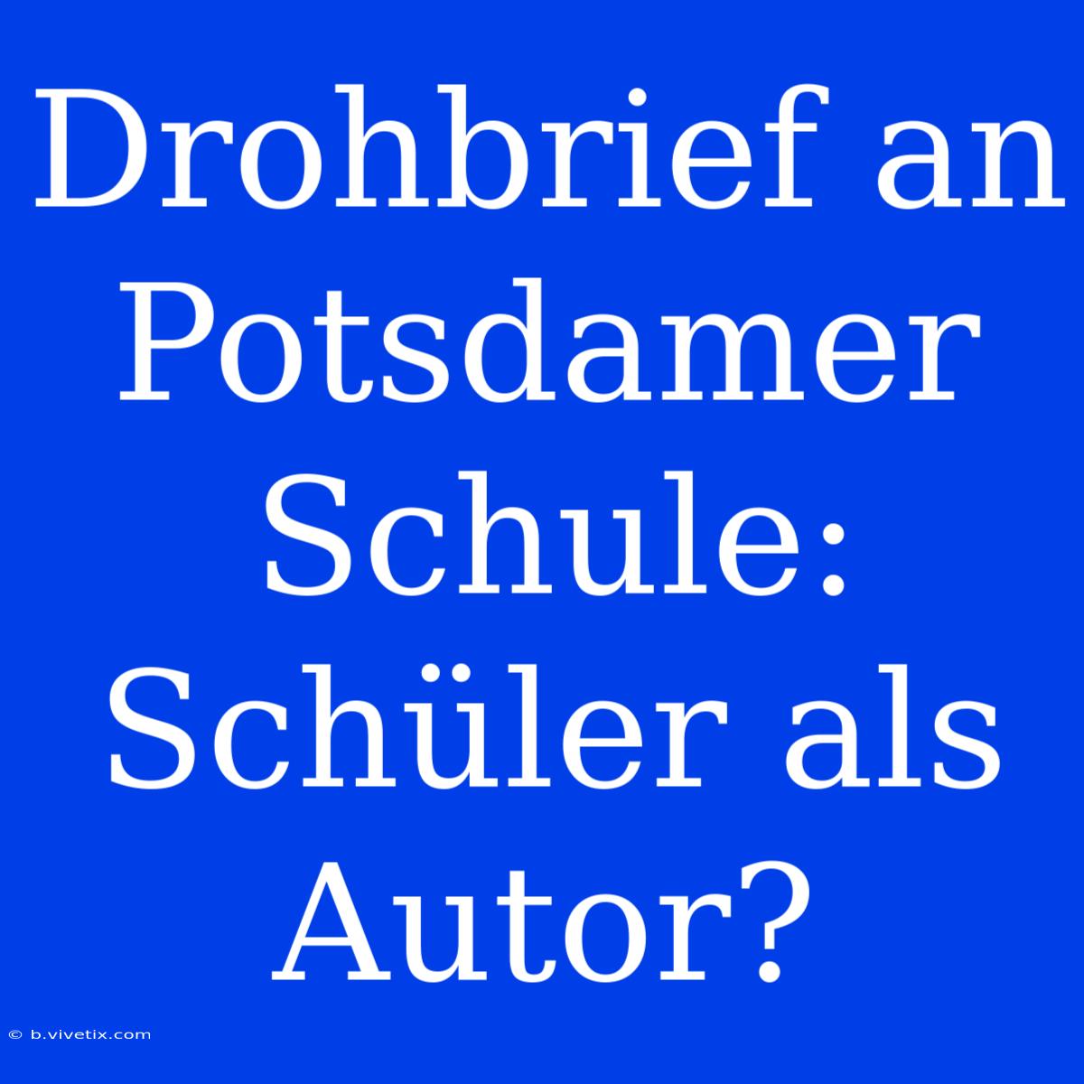 Drohbrief An Potsdamer Schule: Schüler Als Autor? 