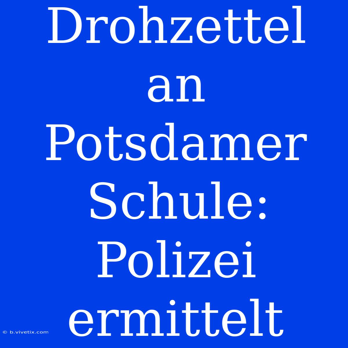 Drohzettel An Potsdamer Schule: Polizei Ermittelt