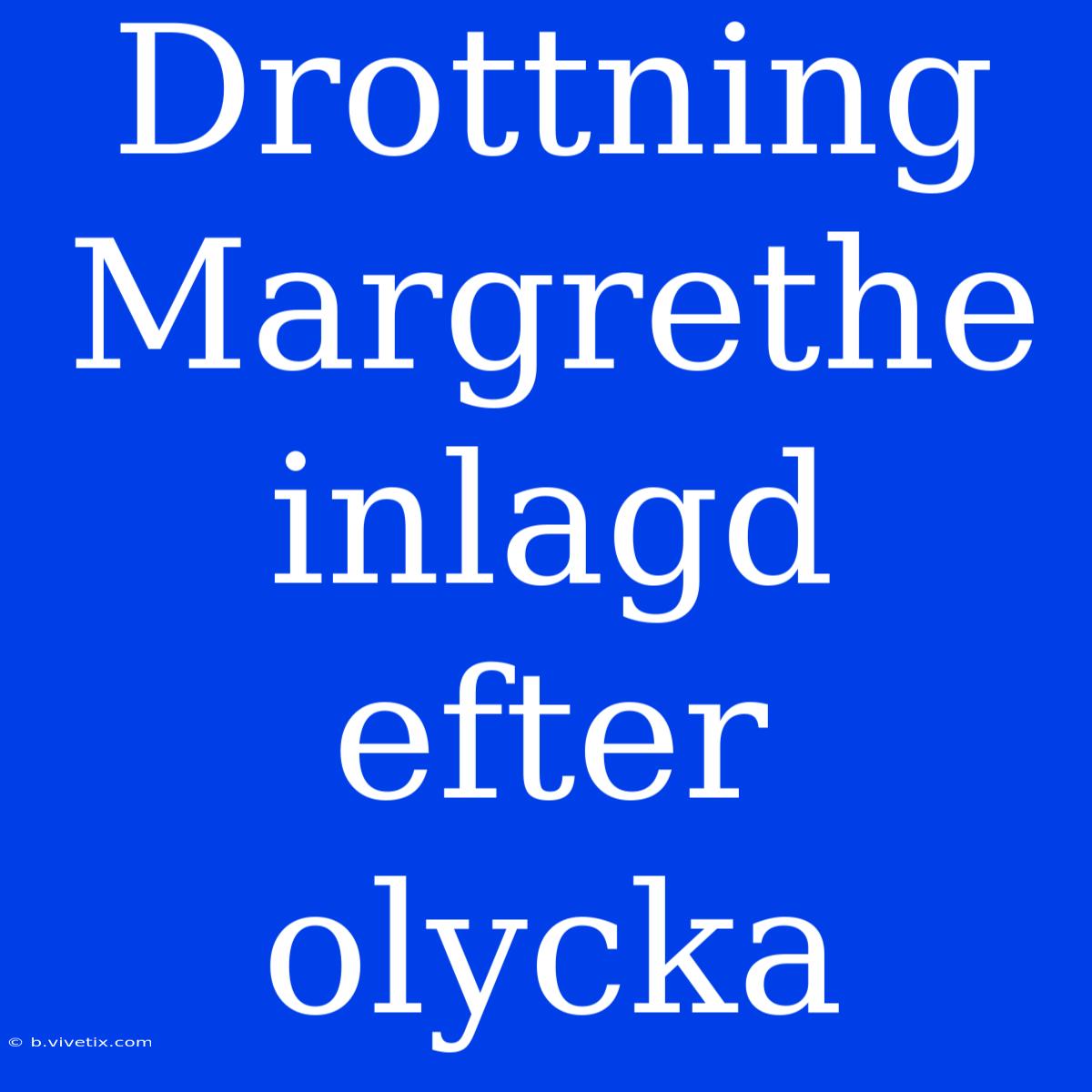 Drottning Margrethe Inlagd Efter Olycka