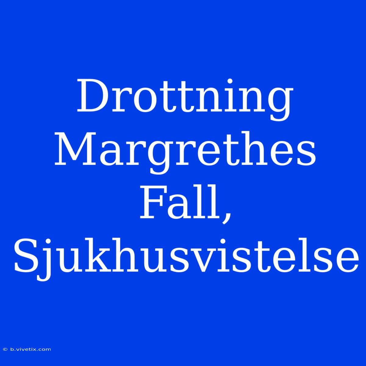 Drottning Margrethes Fall, Sjukhusvistelse