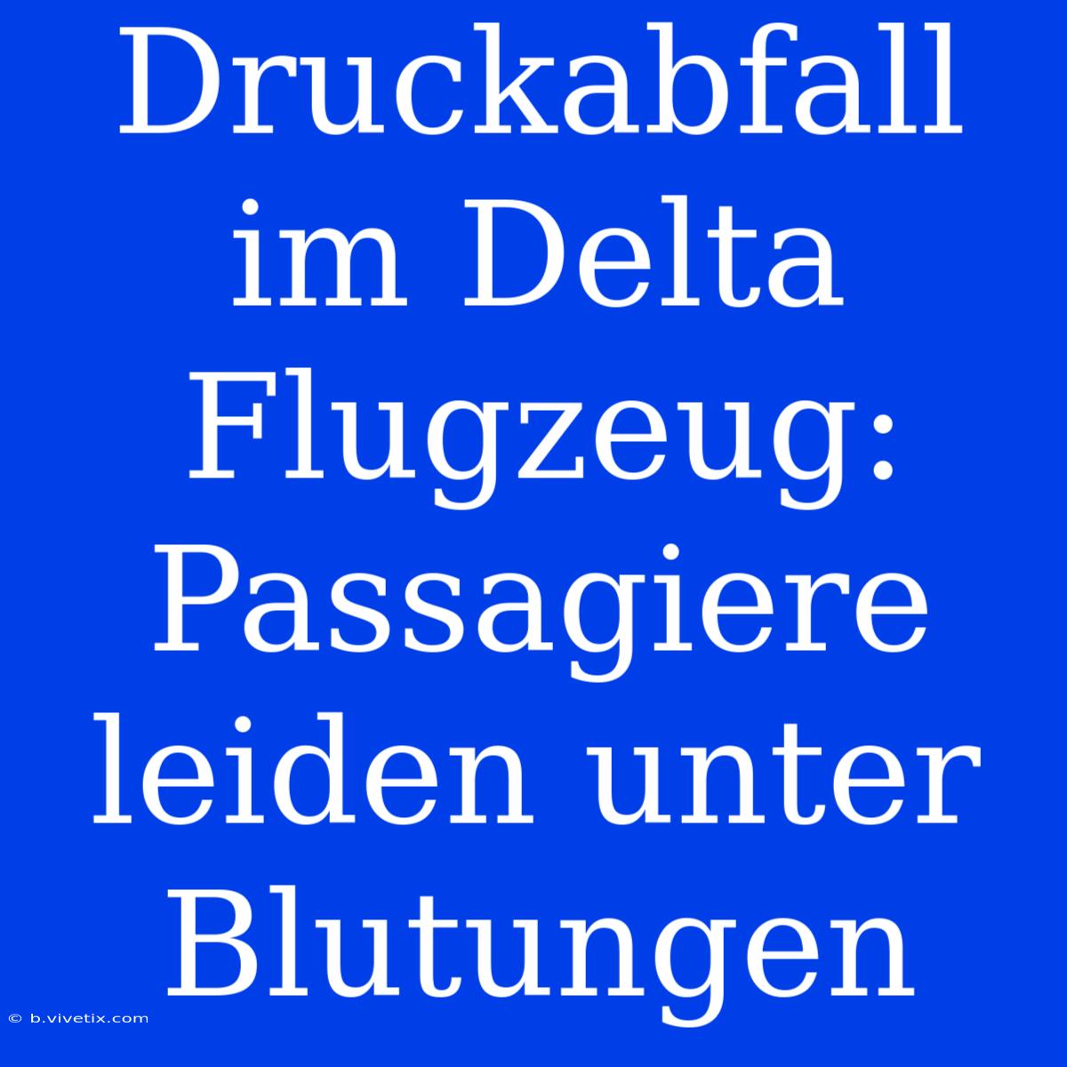 Druckabfall Im Delta Flugzeug: Passagiere Leiden Unter Blutungen