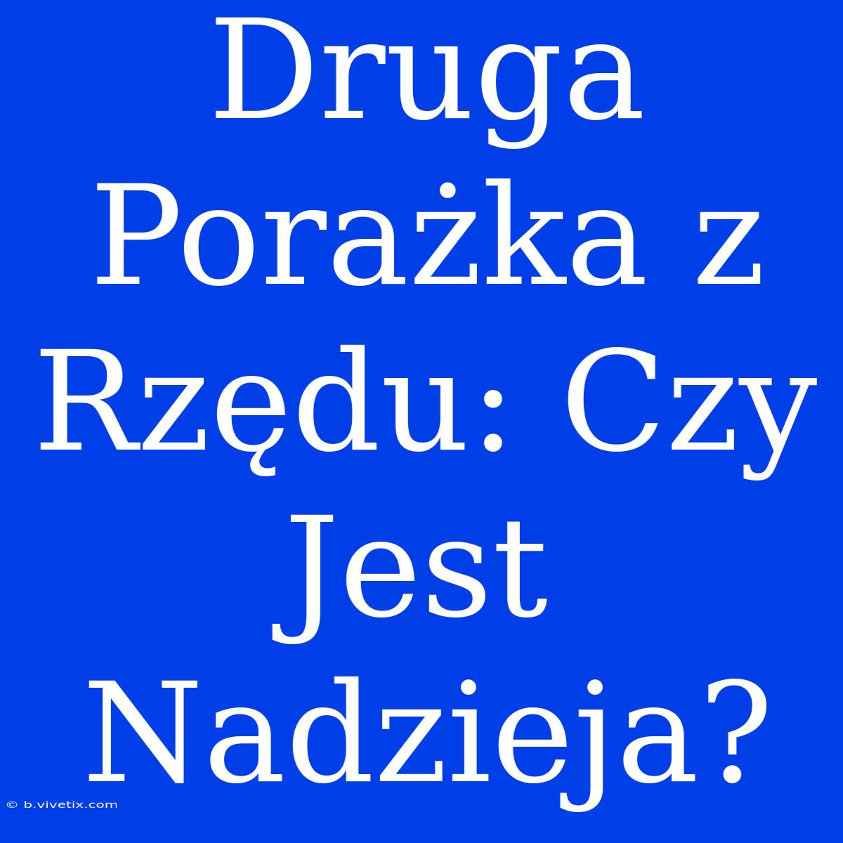 Druga Porażka Z Rzędu: Czy Jest Nadzieja?