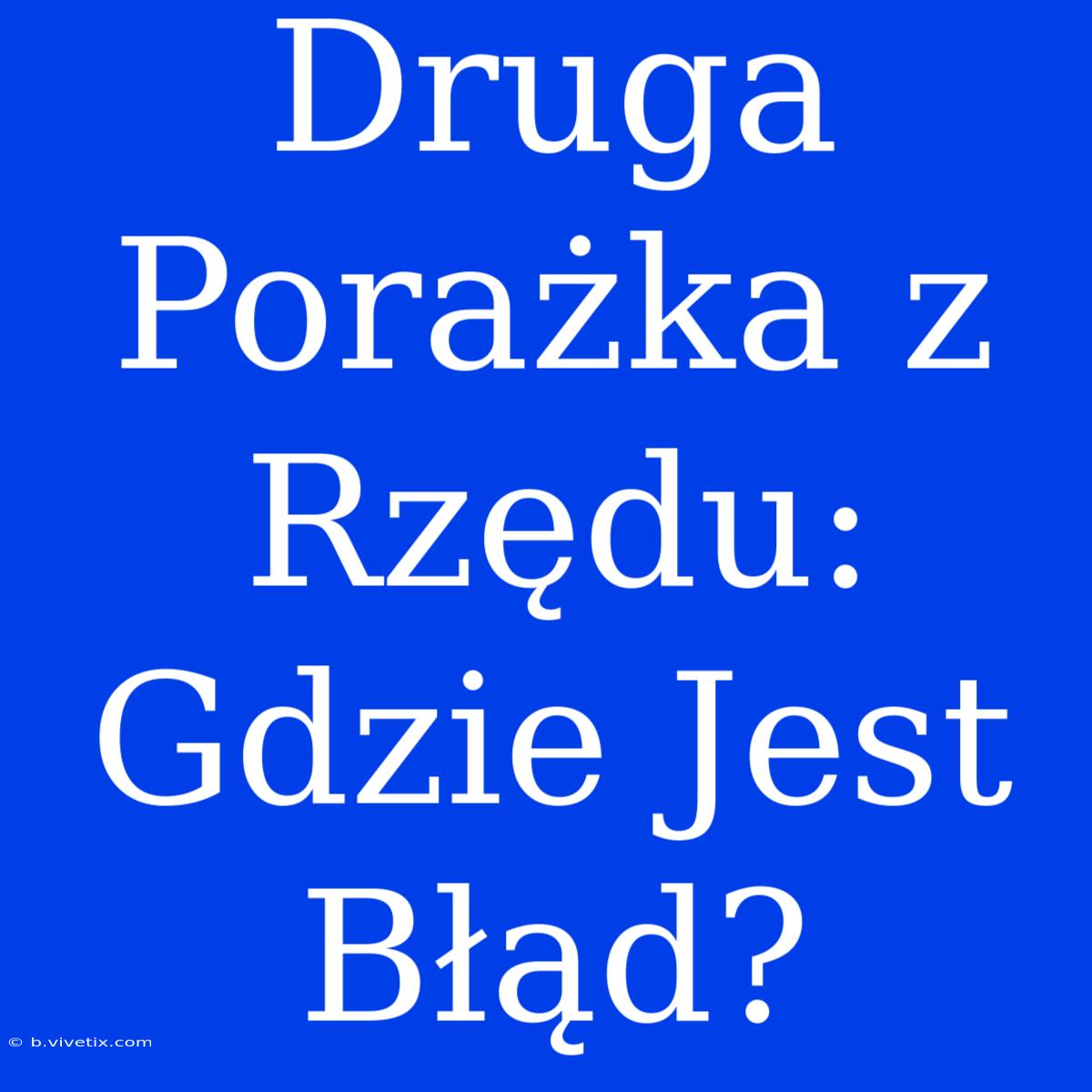 Druga Porażka Z Rzędu: Gdzie Jest Błąd?