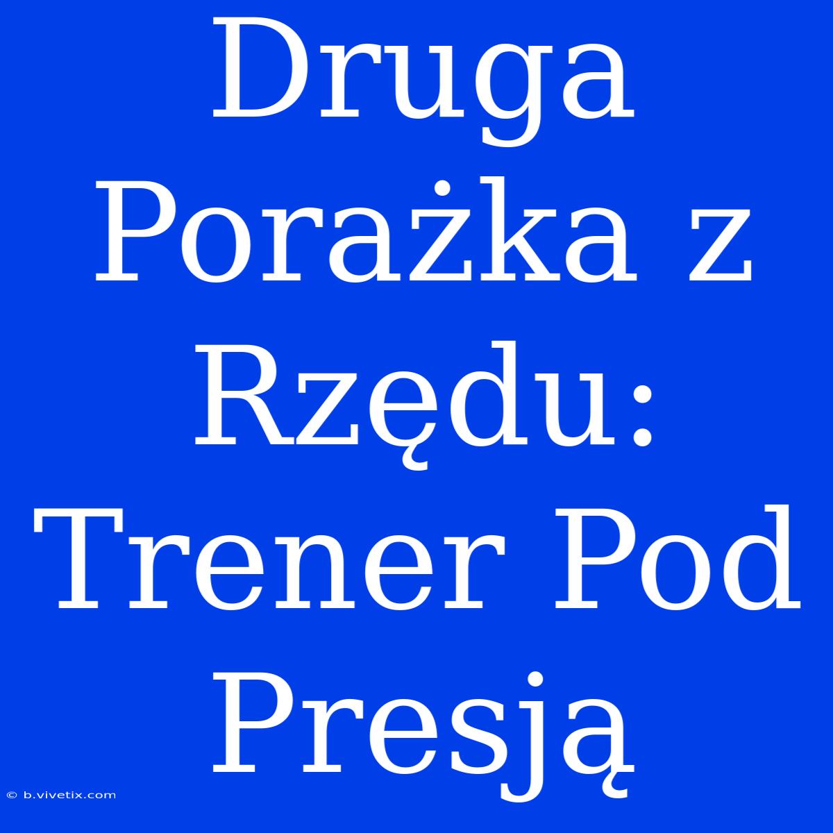 Druga Porażka Z Rzędu: Trener Pod Presją