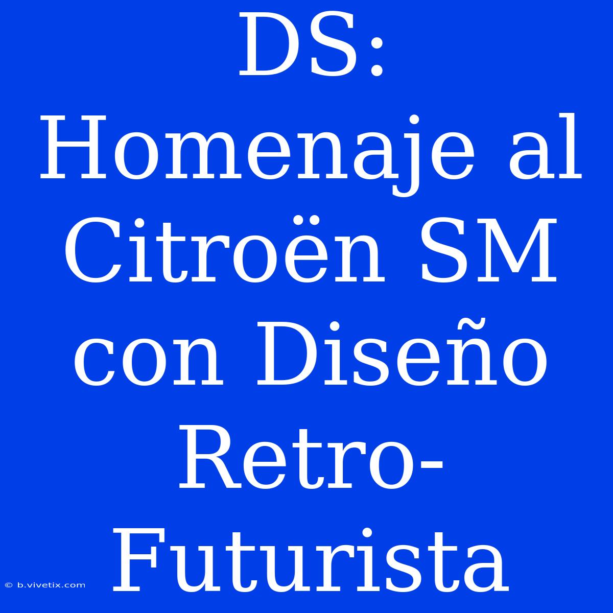 DS: Homenaje Al Citroën SM Con Diseño Retro-Futurista