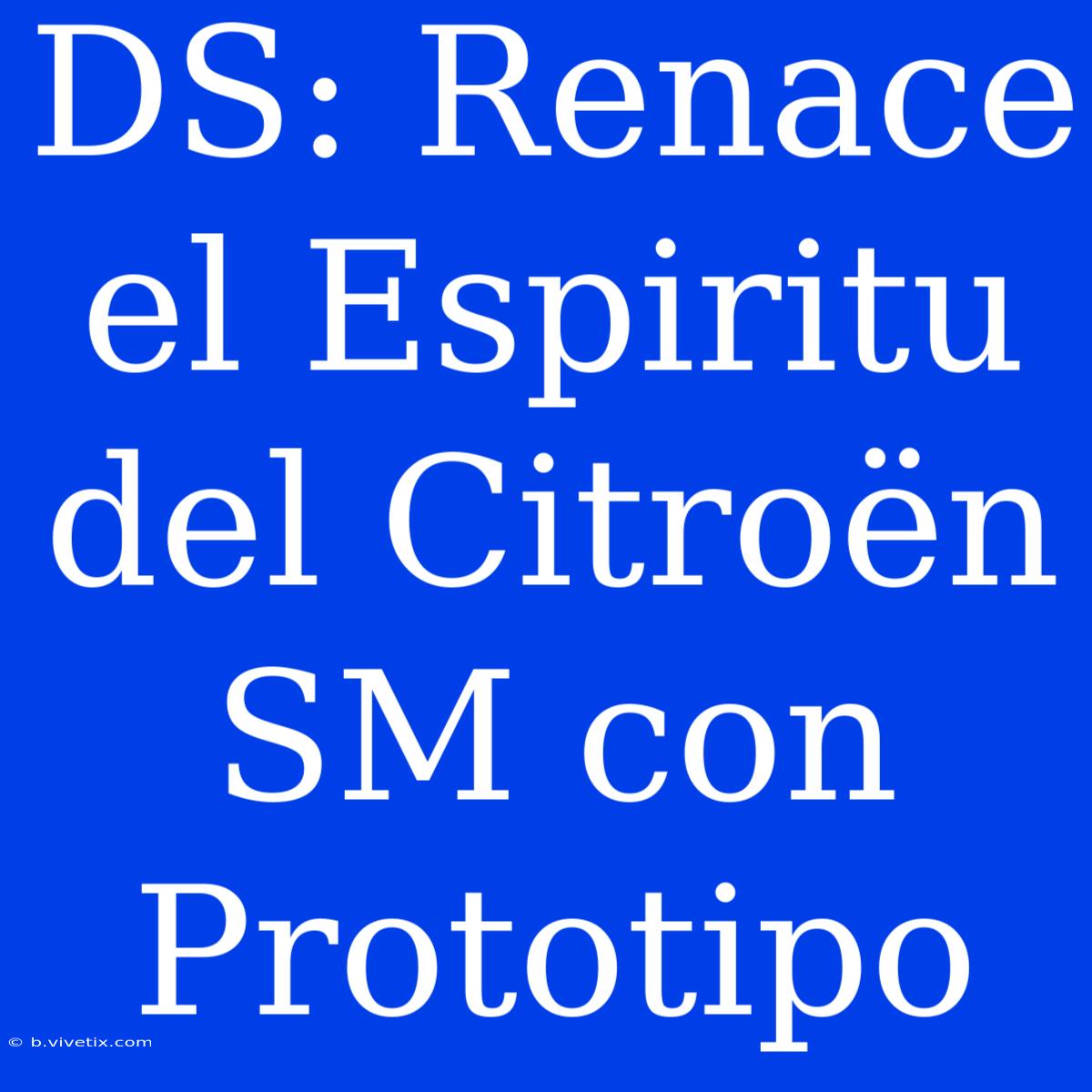 DS: Renace El Espiritu Del Citroën SM Con Prototipo