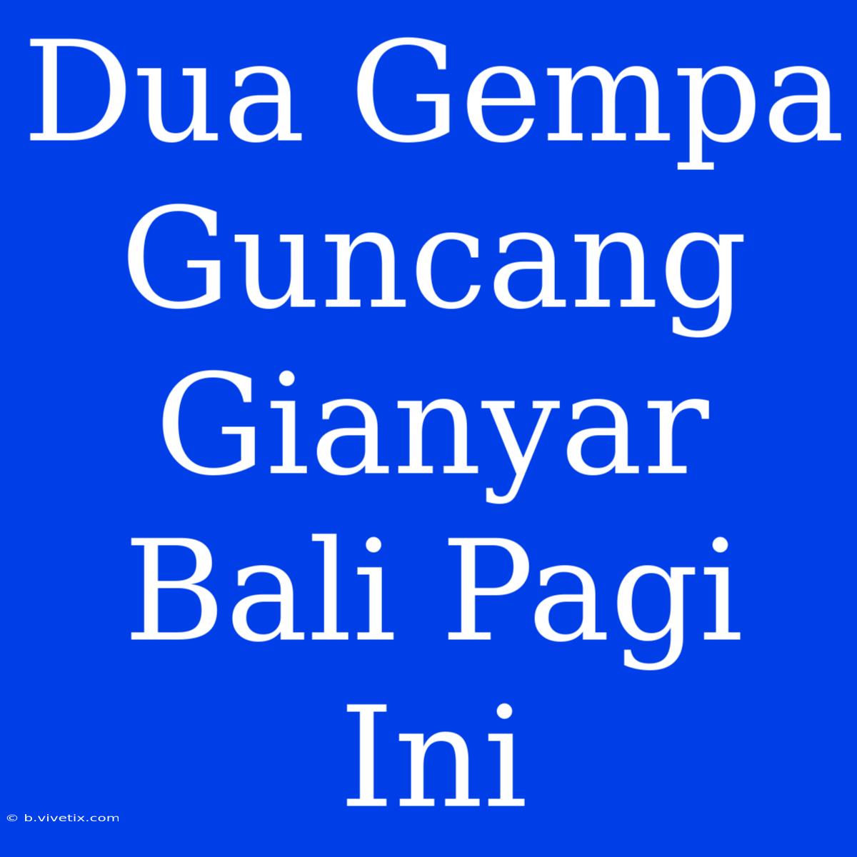 Dua Gempa Guncang Gianyar Bali Pagi Ini