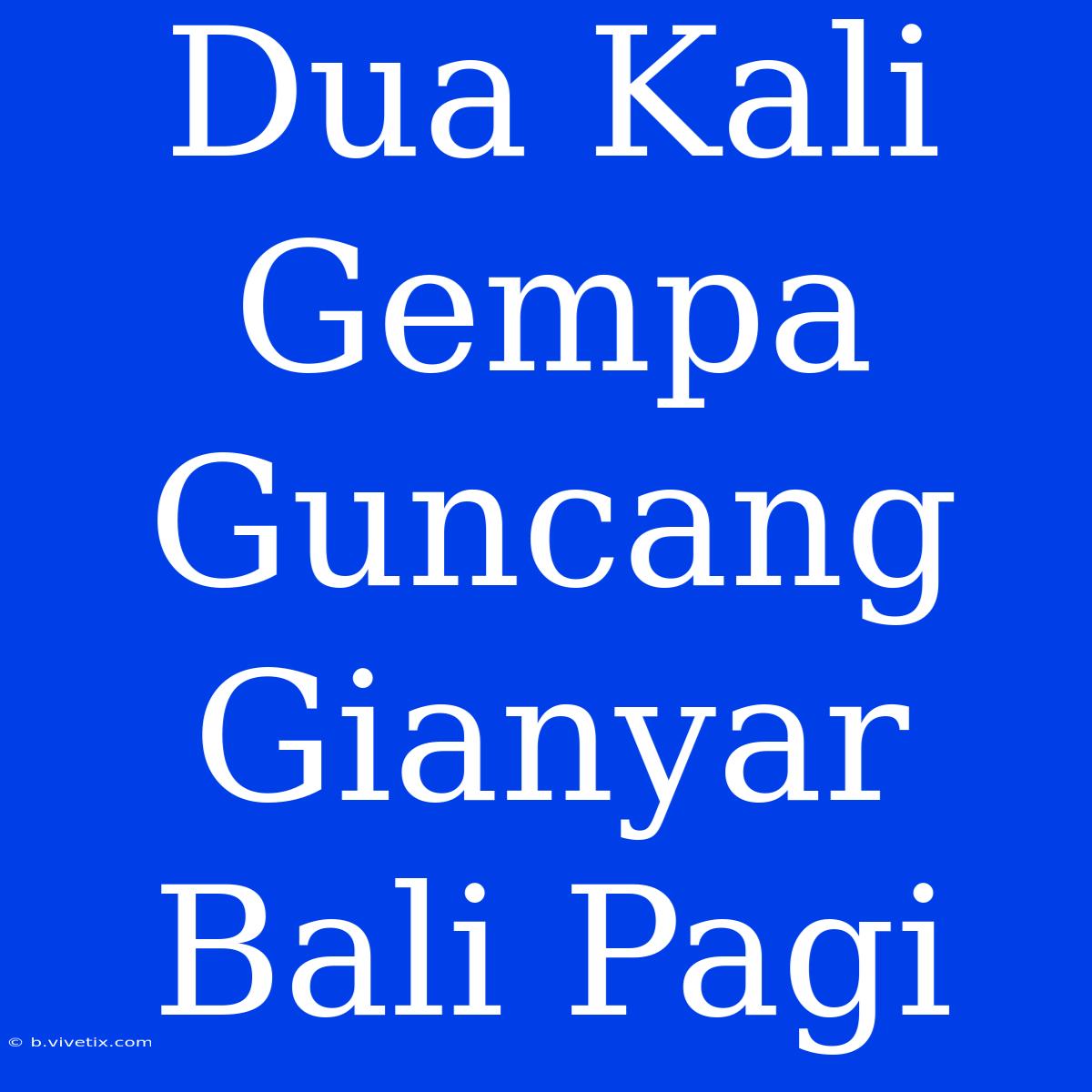 Dua Kali Gempa Guncang Gianyar Bali Pagi