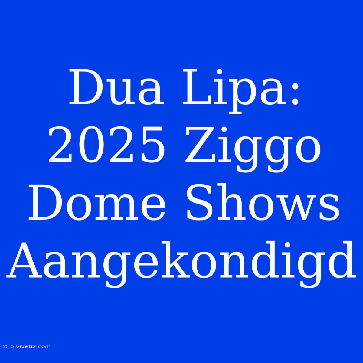 Dua Lipa: 2025 Ziggo Dome Shows Aangekondigd