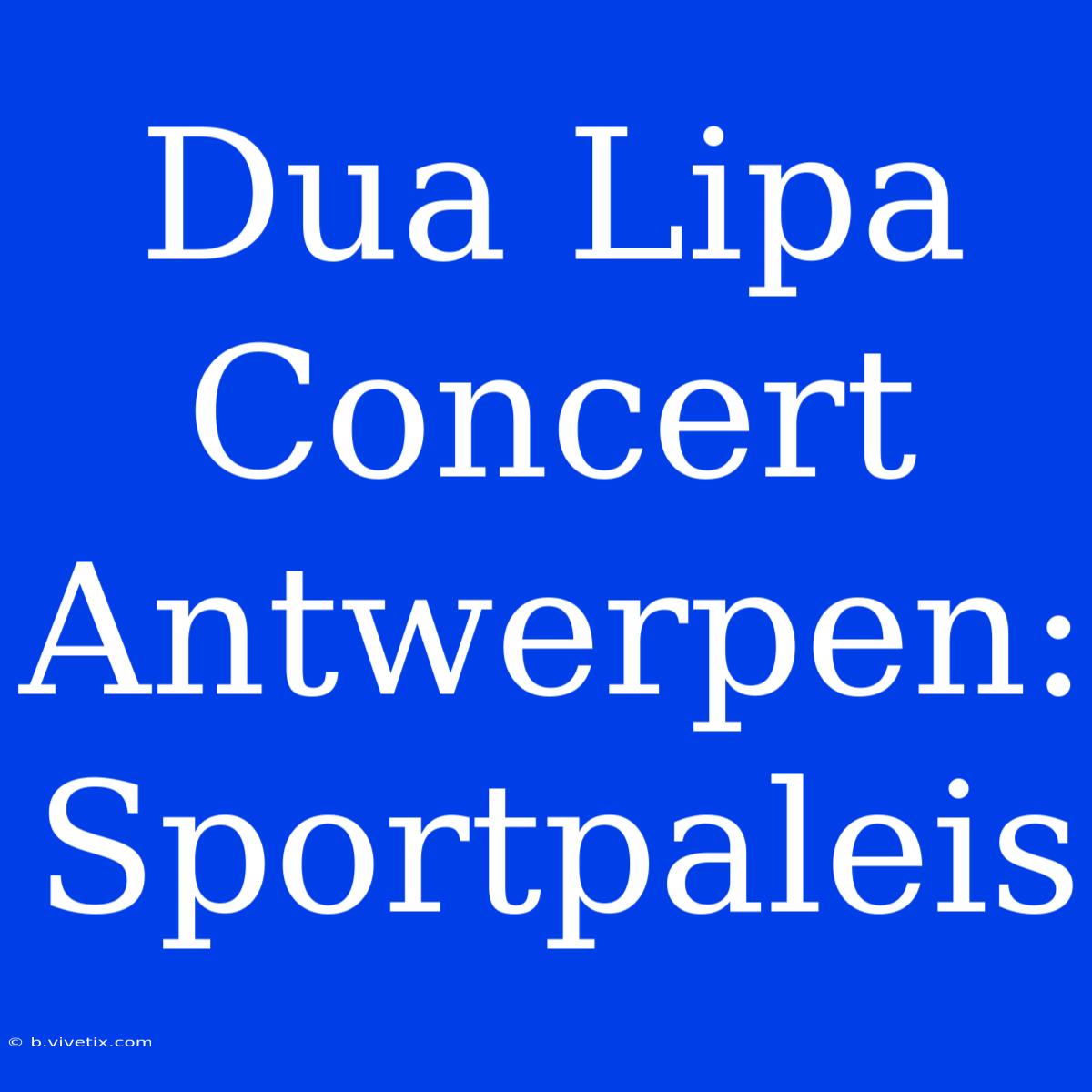 Dua Lipa Concert Antwerpen: Sportpaleis