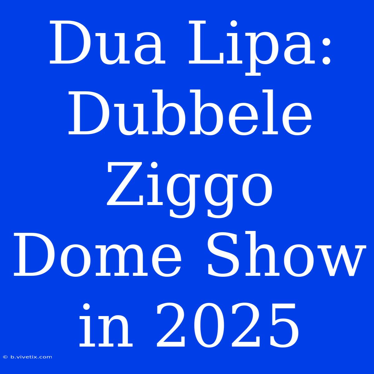 Dua Lipa: Dubbele Ziggo Dome Show In 2025