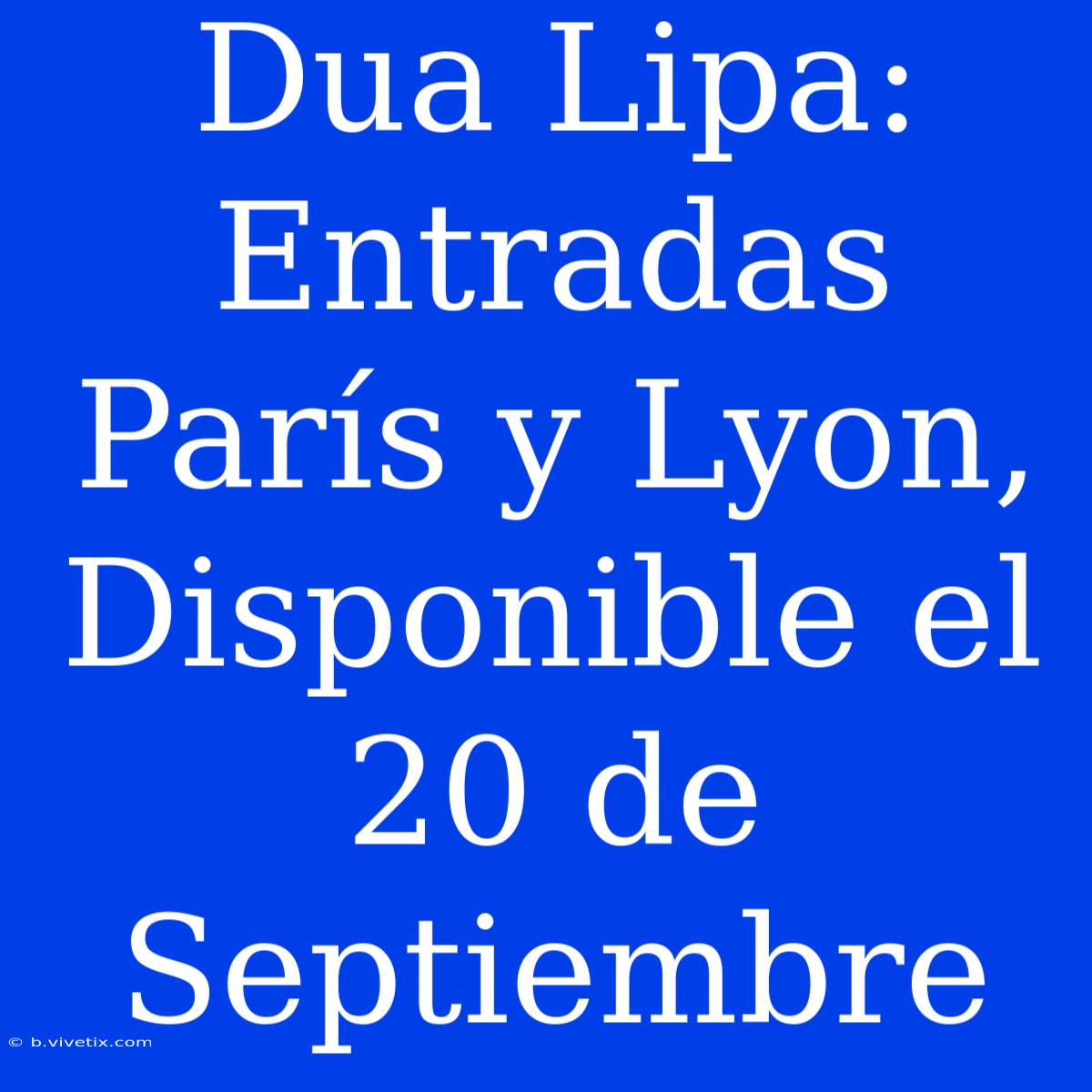 Dua Lipa: Entradas París Y Lyon, Disponible El 20 De Septiembre