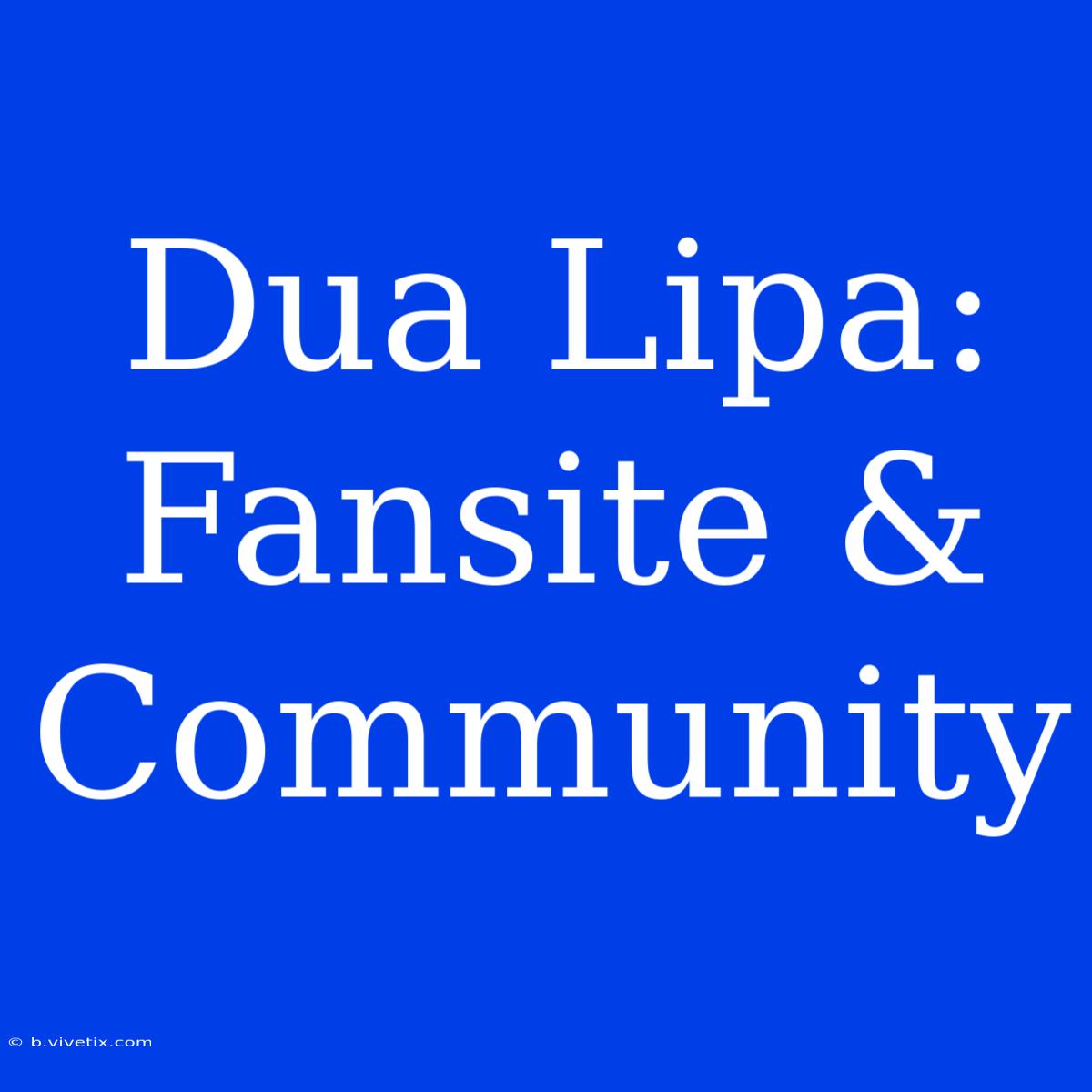 Dua Lipa: Fansite & Community