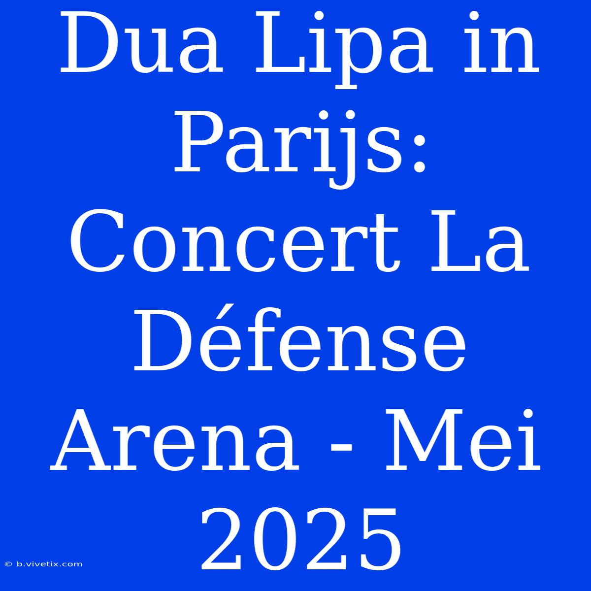 Dua Lipa In Parijs: Concert La Défense Arena - Mei 2025 