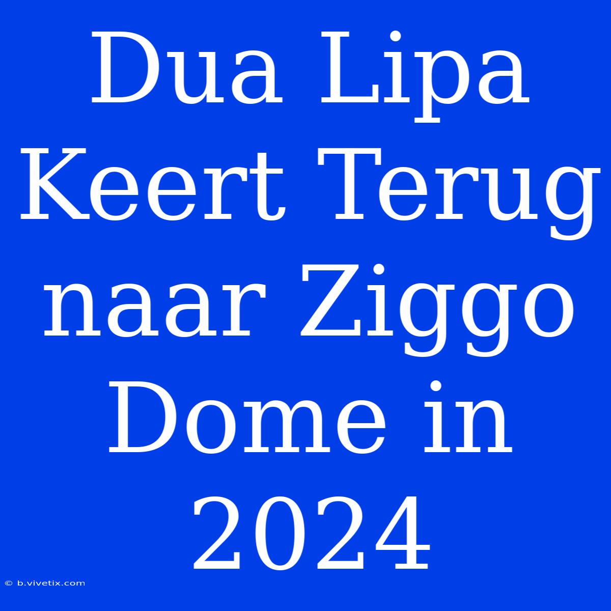 Dua Lipa Keert Terug Naar Ziggo Dome In 2024