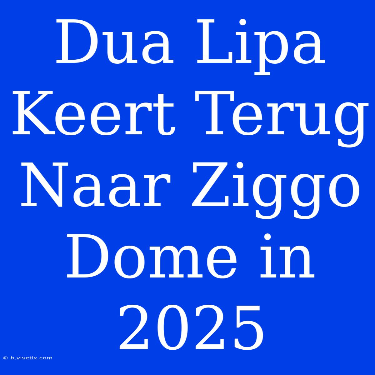 Dua Lipa Keert Terug Naar Ziggo Dome In 2025