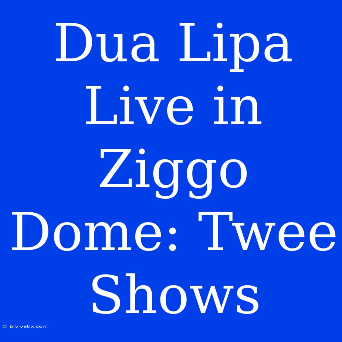 Dua Lipa Live In Ziggo Dome: Twee Shows