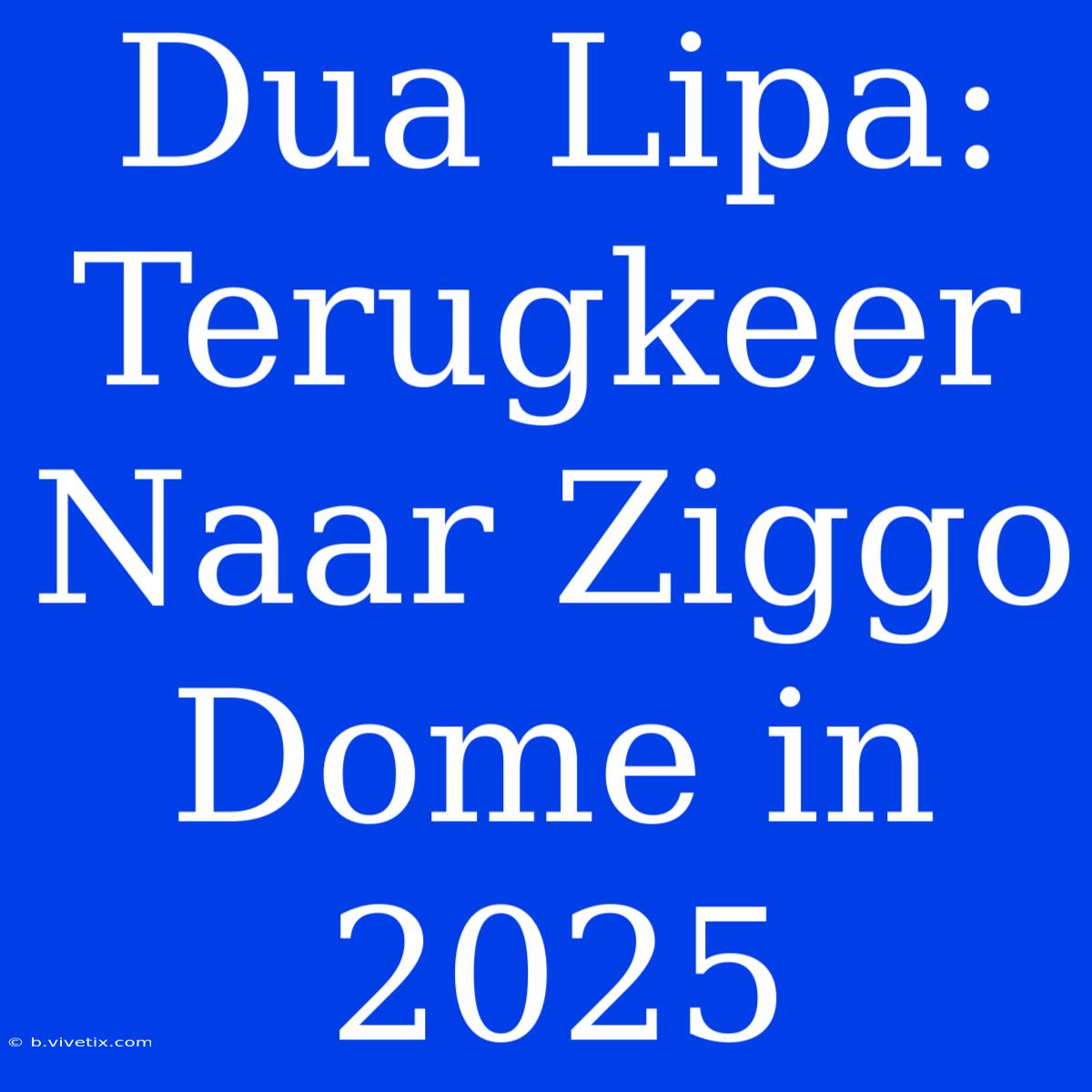 Dua Lipa: Terugkeer Naar Ziggo Dome In 2025