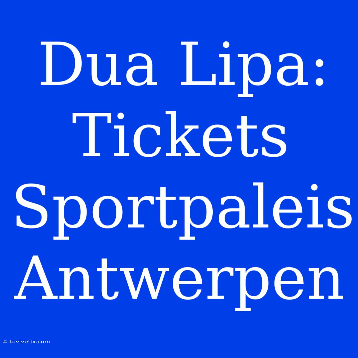 Dua Lipa: Tickets Sportpaleis Antwerpen