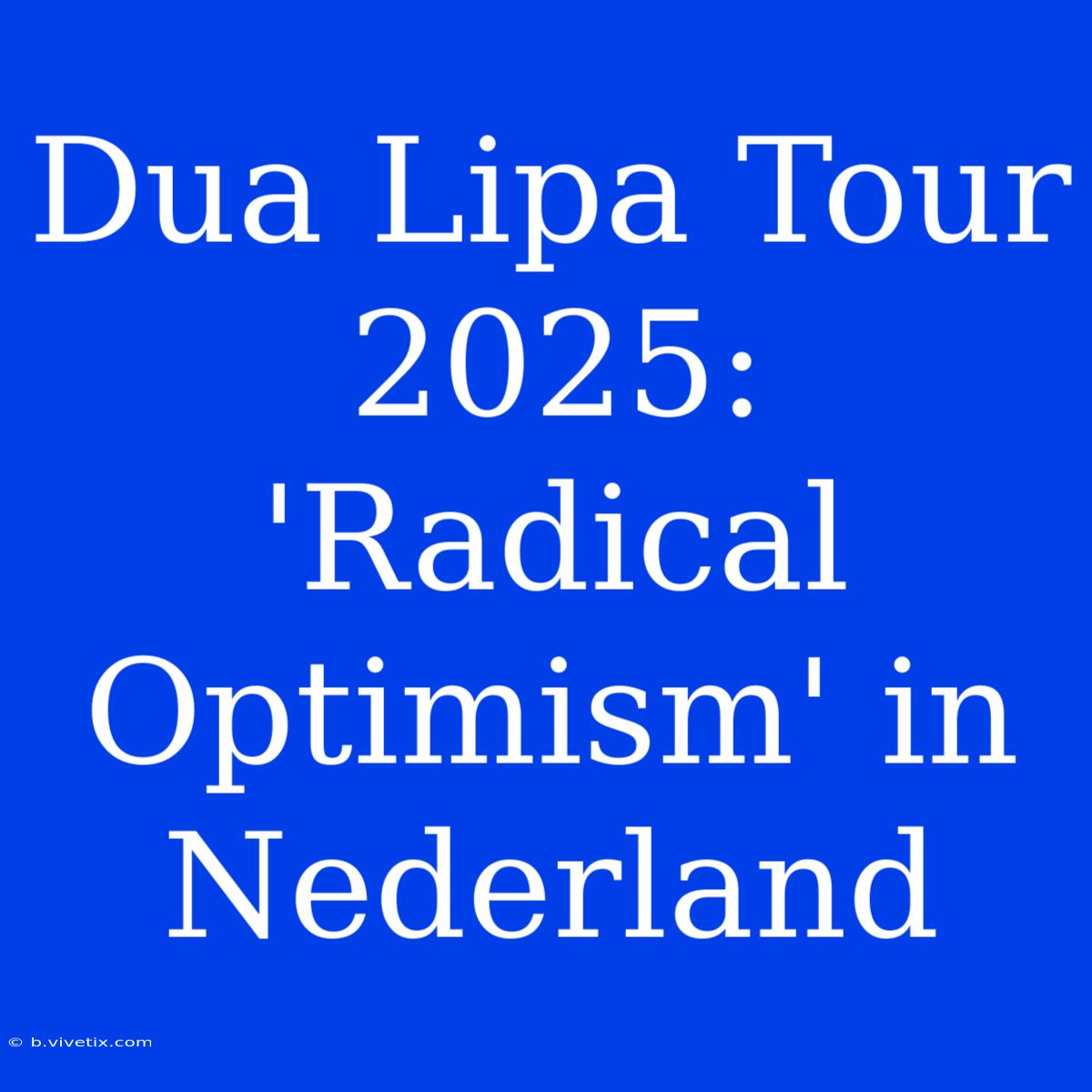 Dua Lipa Tour 2025: 'Radical Optimism' In Nederland