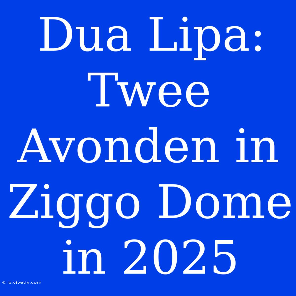 Dua Lipa: Twee Avonden In Ziggo Dome In 2025