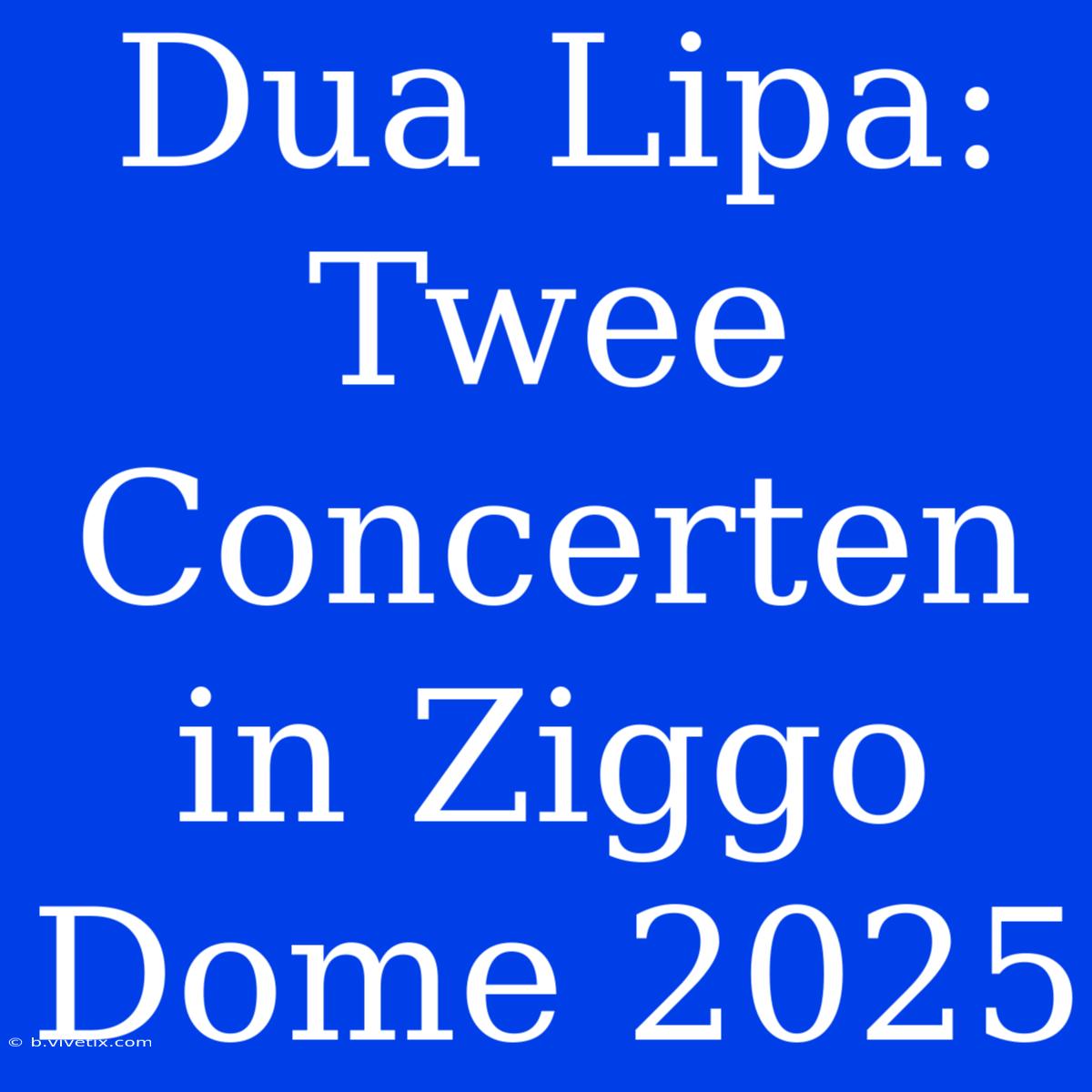 Dua Lipa: Twee Concerten In Ziggo Dome 2025