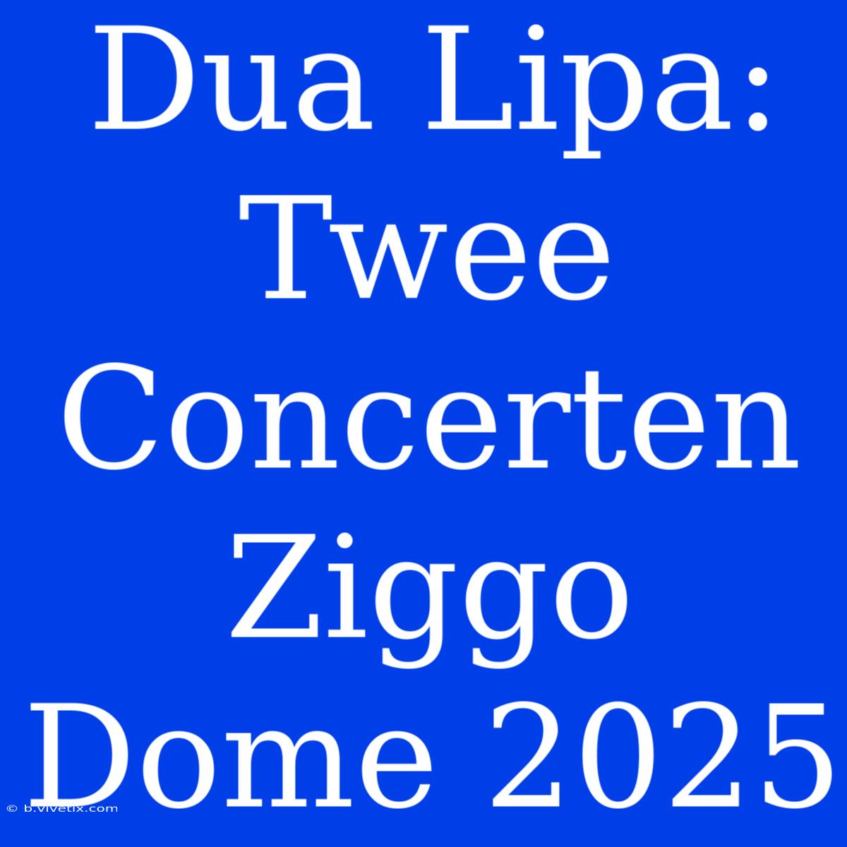 Dua Lipa: Twee Concerten Ziggo Dome 2025