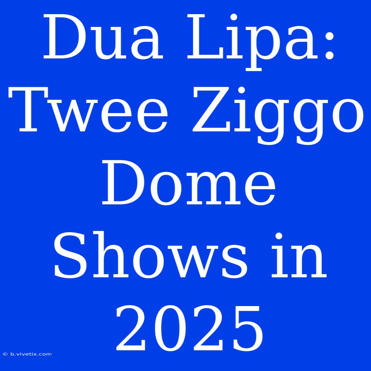 Dua Lipa: Twee Ziggo Dome Shows In 2025