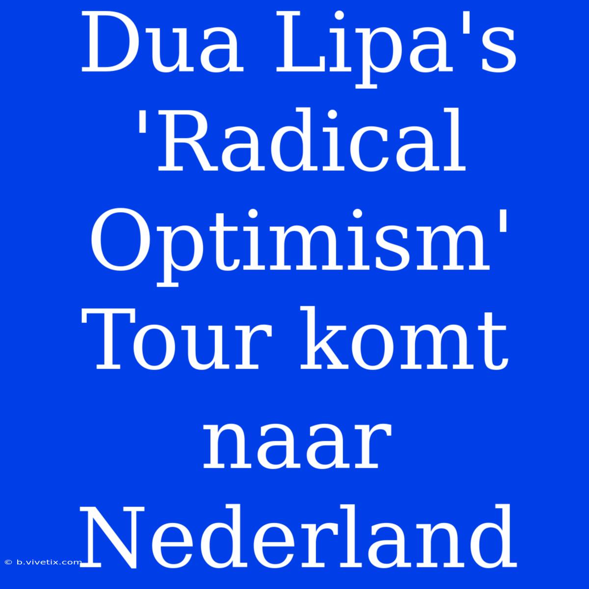 Dua Lipa's 'Radical Optimism' Tour Komt Naar Nederland