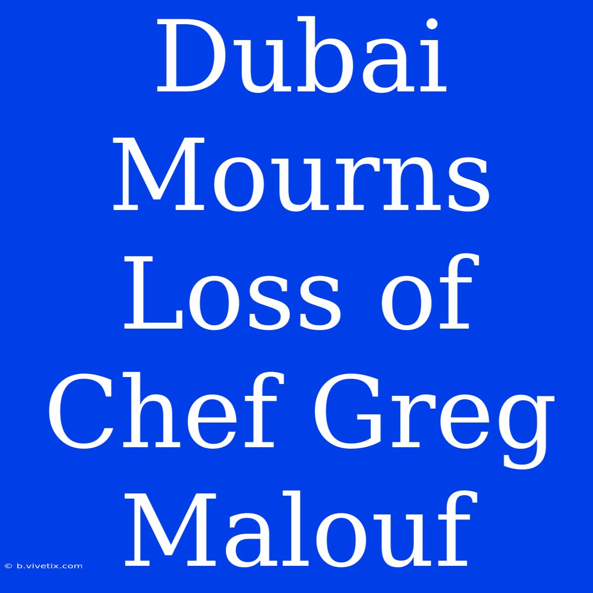 Dubai Mourns Loss Of Chef Greg Malouf