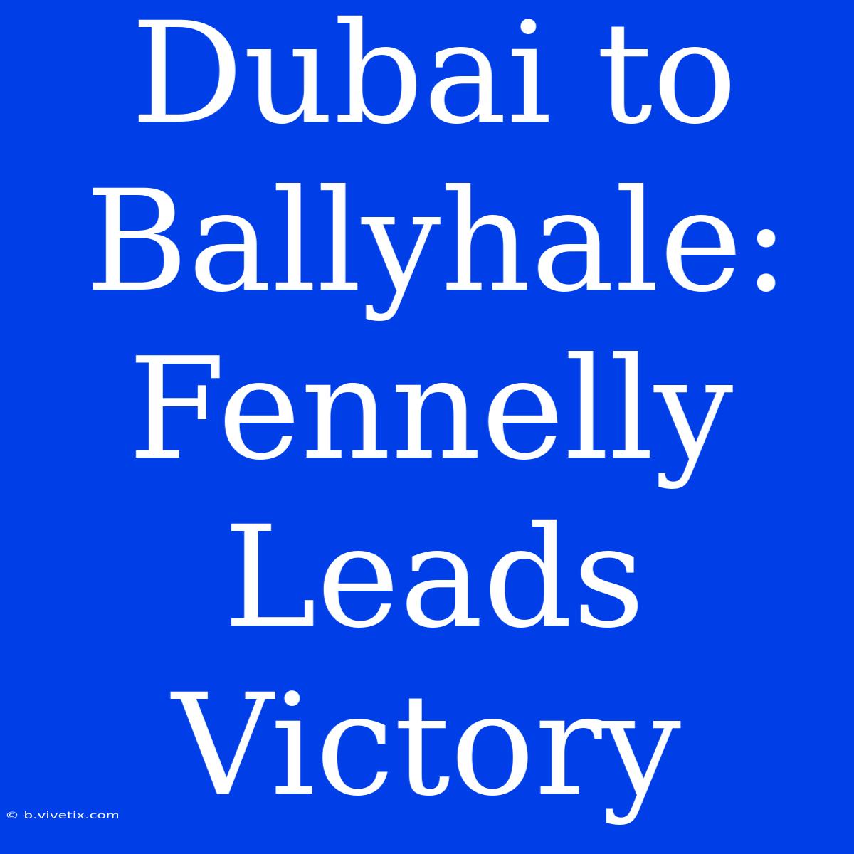 Dubai To Ballyhale: Fennelly Leads Victory 