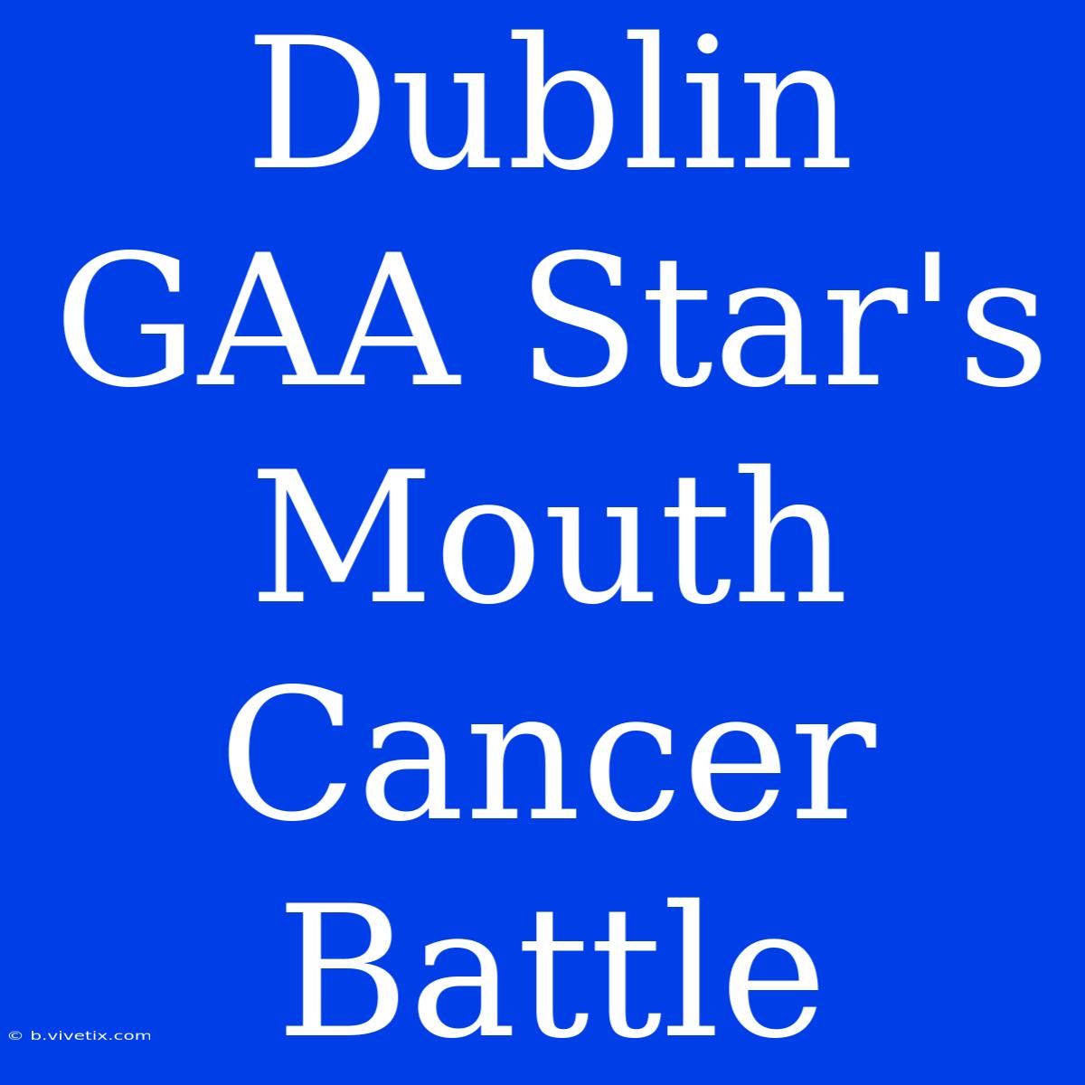 Dublin GAA Star's Mouth Cancer Battle