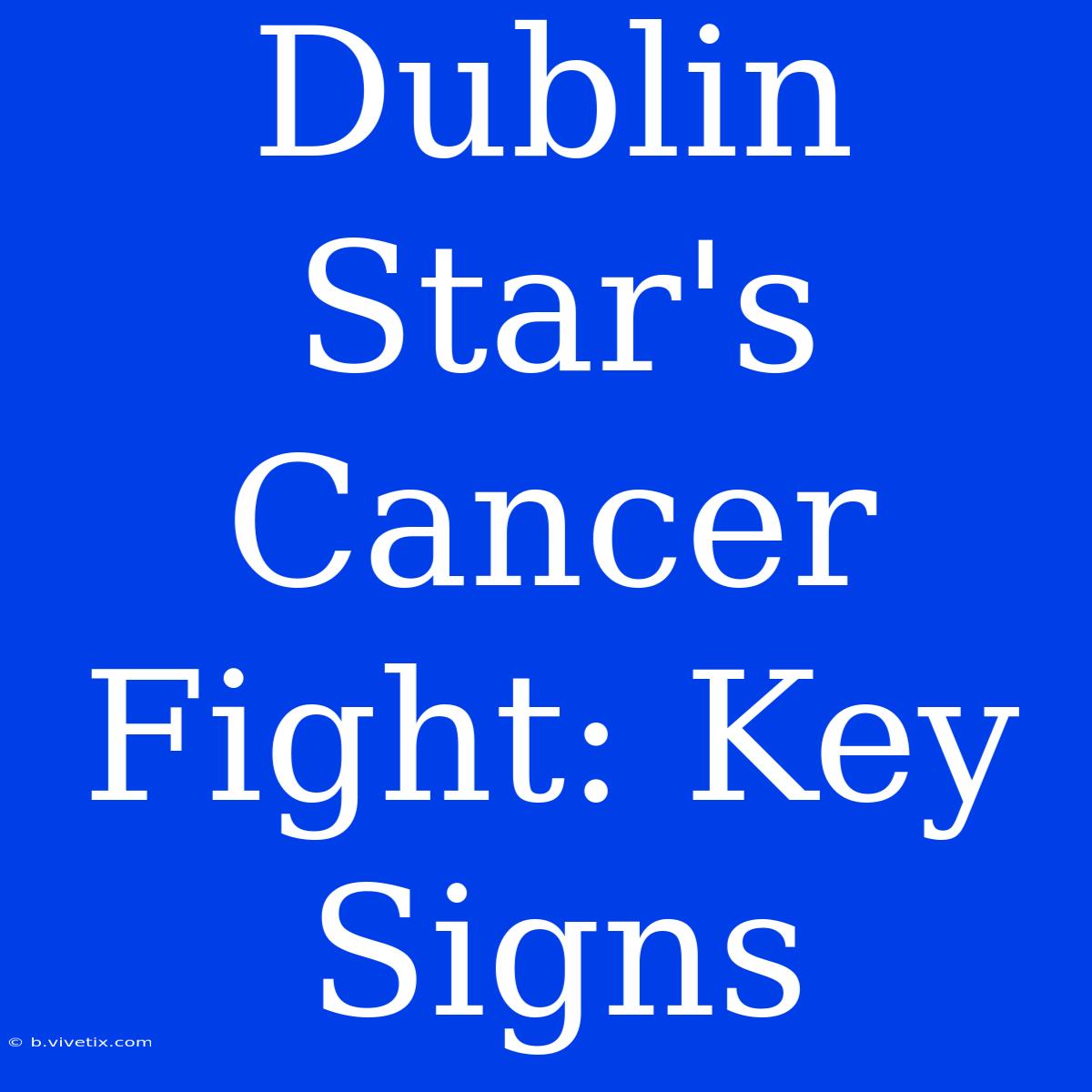 Dublin Star's Cancer Fight: Key Signs