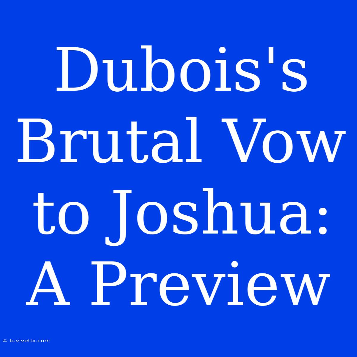 Dubois's Brutal Vow To Joshua: A Preview