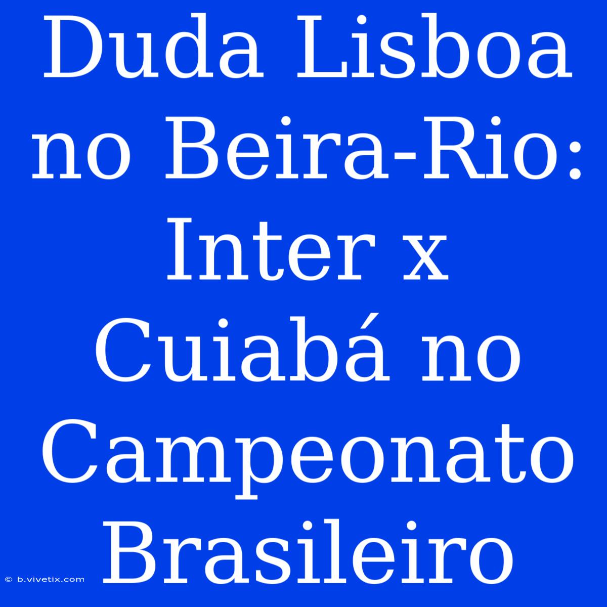 Duda Lisboa No Beira-Rio: Inter X Cuiabá No Campeonato Brasileiro