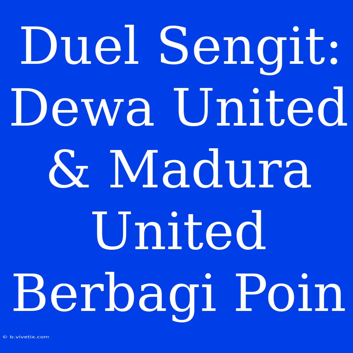 Duel Sengit: Dewa United & Madura United Berbagi Poin