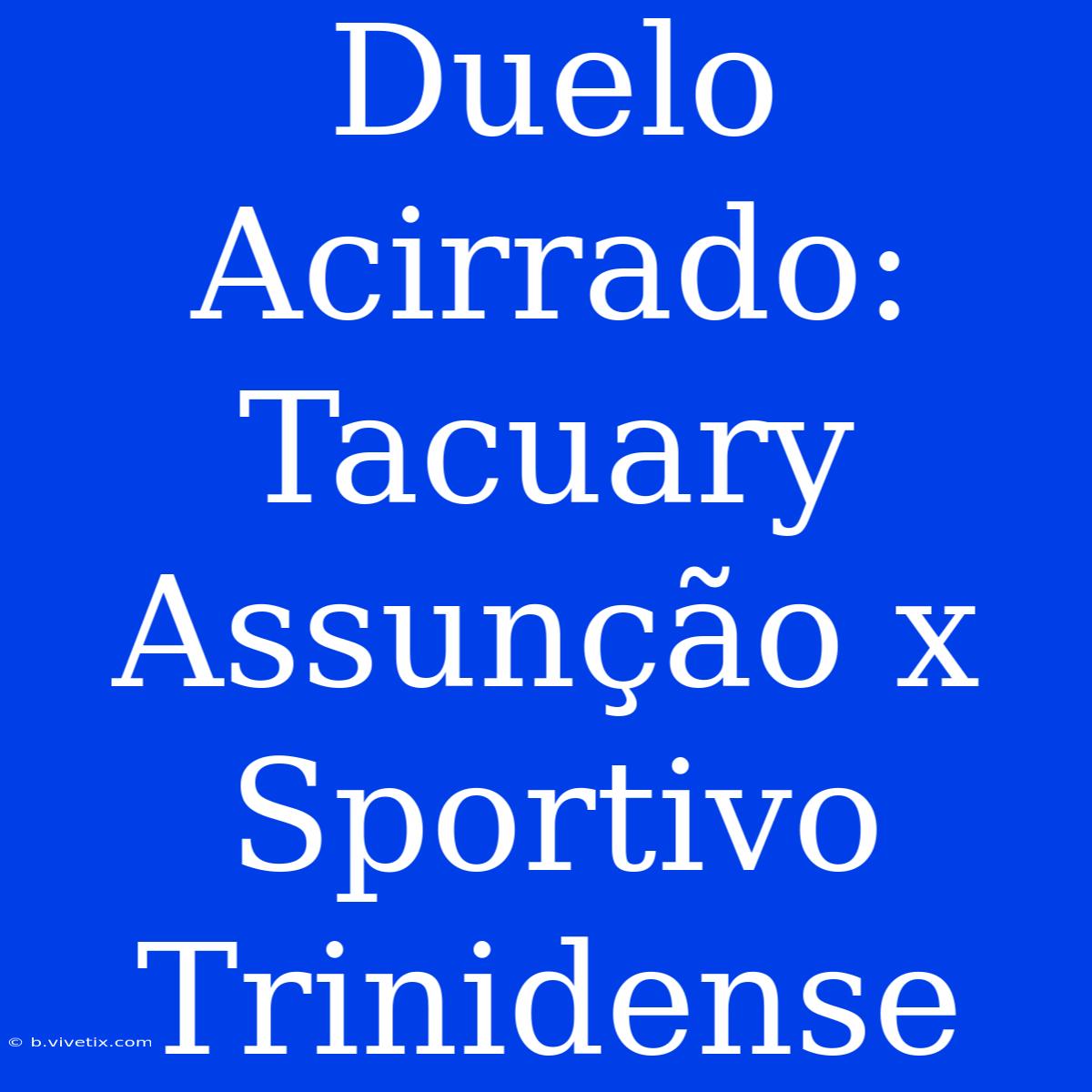 Duelo Acirrado: Tacuary Assunção X Sportivo Trinidense