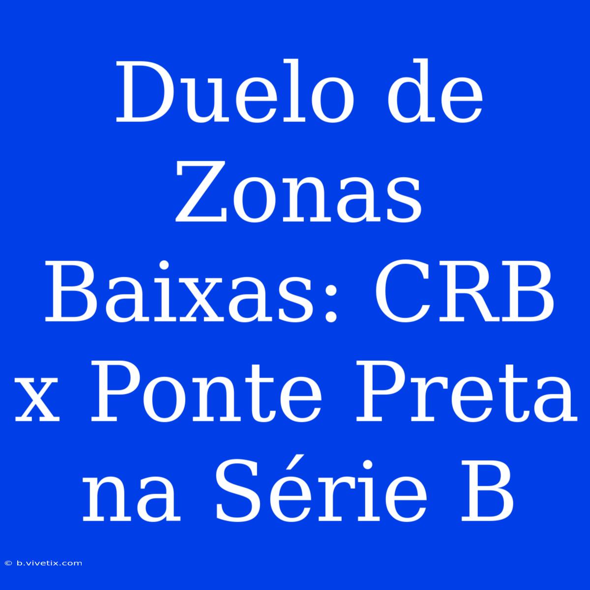 Duelo De Zonas Baixas: CRB X Ponte Preta Na Série B