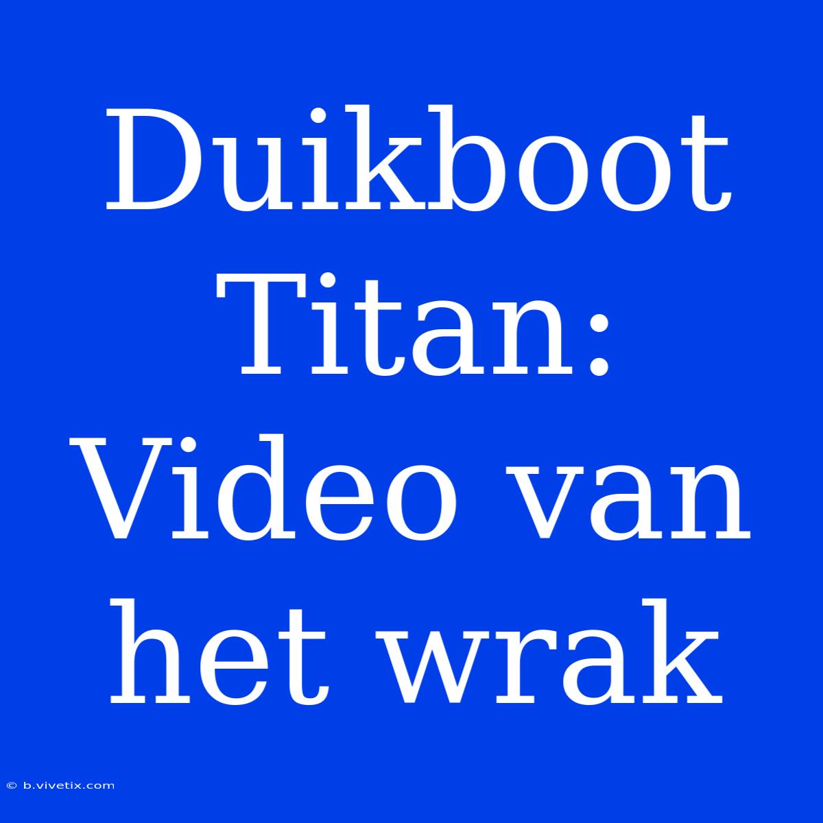 Duikboot Titan: Video Van Het Wrak