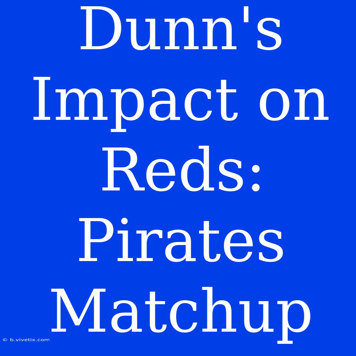 Dunn's Impact On Reds: Pirates Matchup