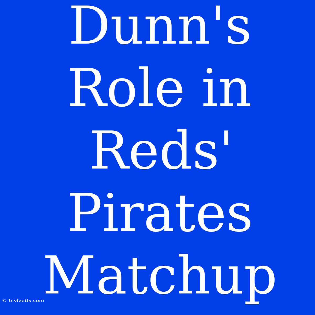 Dunn's Role In Reds' Pirates Matchup