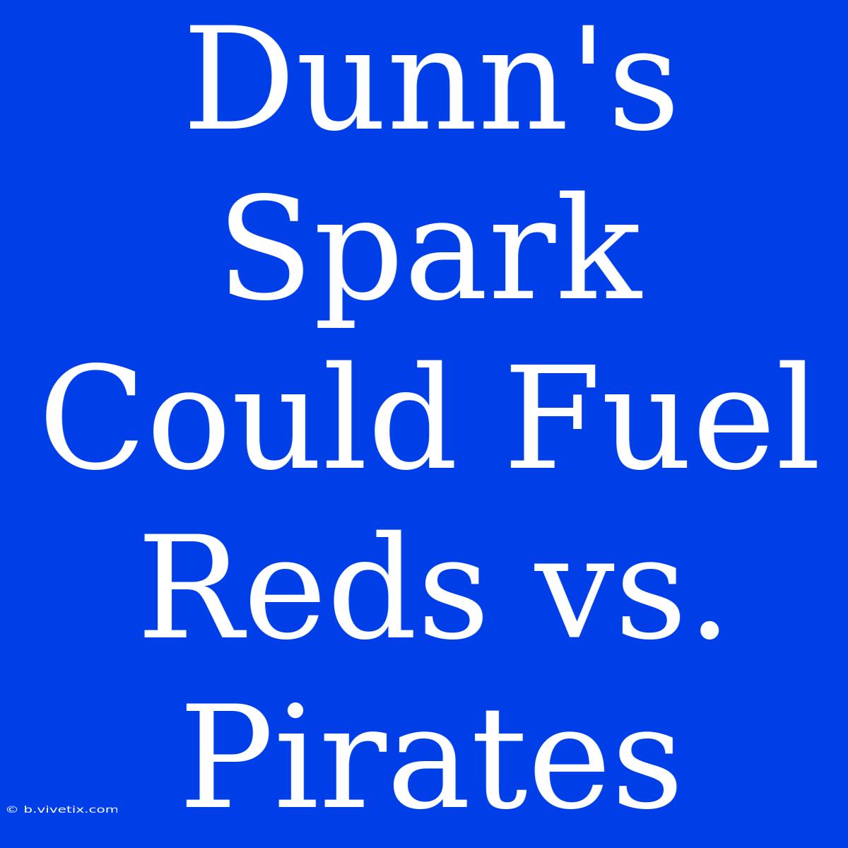 Dunn's Spark Could Fuel Reds Vs. Pirates 