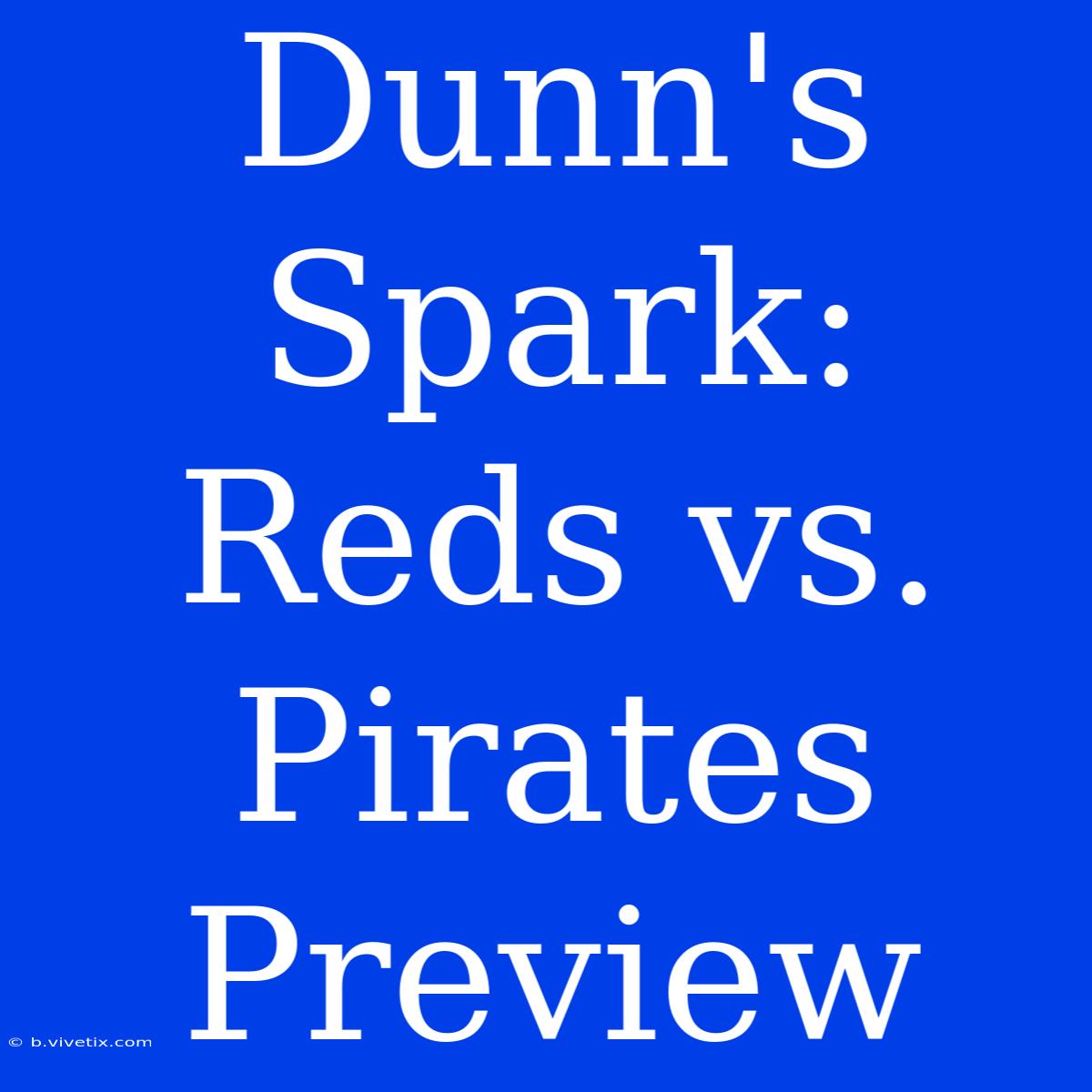 Dunn's Spark: Reds Vs. Pirates Preview