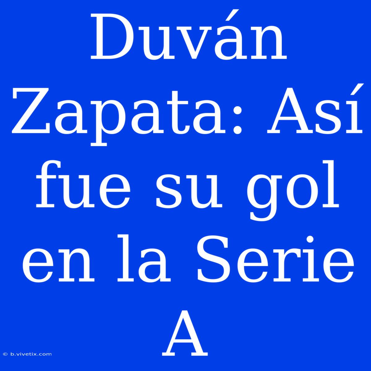 Duván Zapata: Así Fue Su Gol En La Serie A