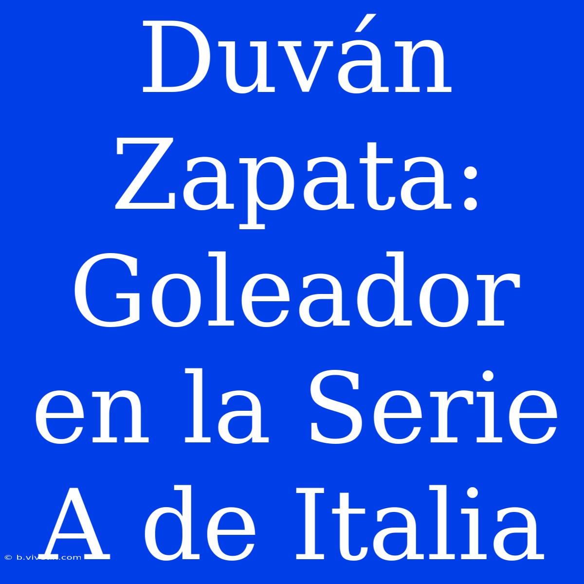 Duván Zapata: Goleador En La Serie A De Italia